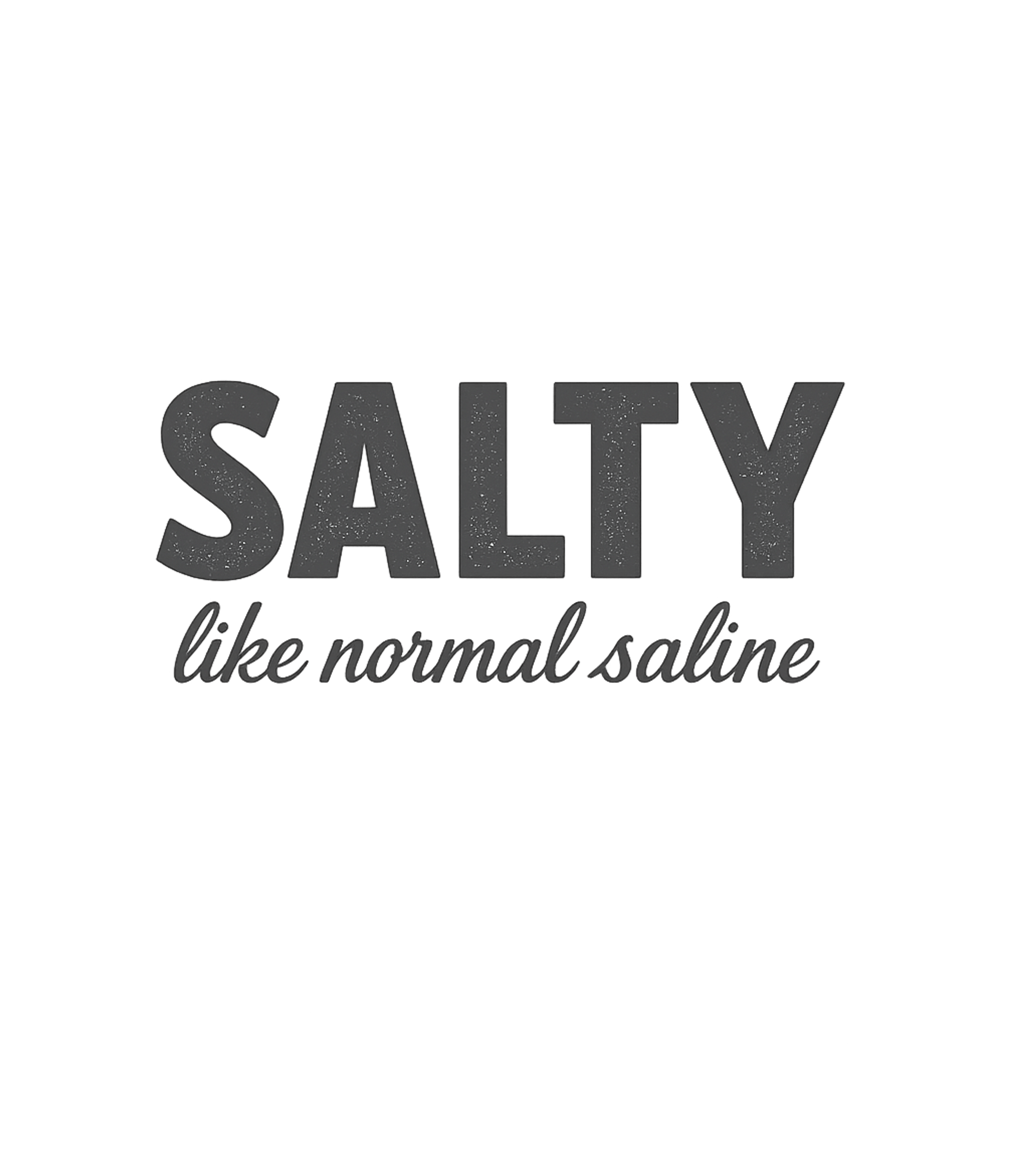 Salty Like Saline Sarcasm Premium T-Shirt featuring Express your inner 'salty' with this clever medical humor de – designed by Geoff Brown @ SunFrog Salty Like Saline Sarcasm Premium T-Shirt featuring Express your inner 'salty' with this clever medical humor de – designed by Geoff Brown @ SunFrog