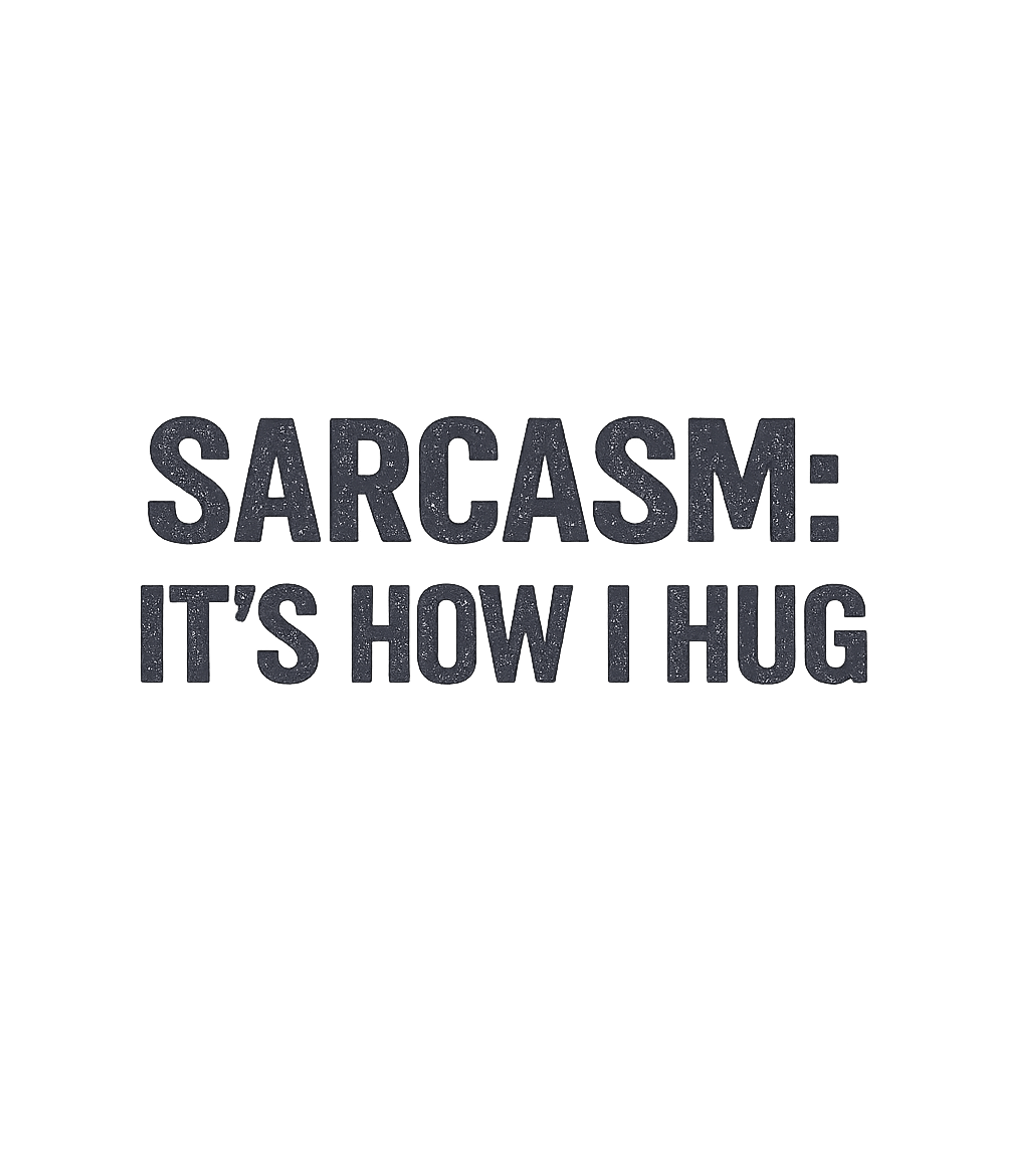 Sarcasm It's How I Hug Men's T Shirt Graphic Premium T-Shirt featuring Generated via Design Mixer – designed by Geoff Brown @ SunFrog Sarcasm It's How I Hug Men's T Shirt Graphic Premium T-Shirt featuring Generated via Design Mixer – designed by Geoff Brown @ SunFrog