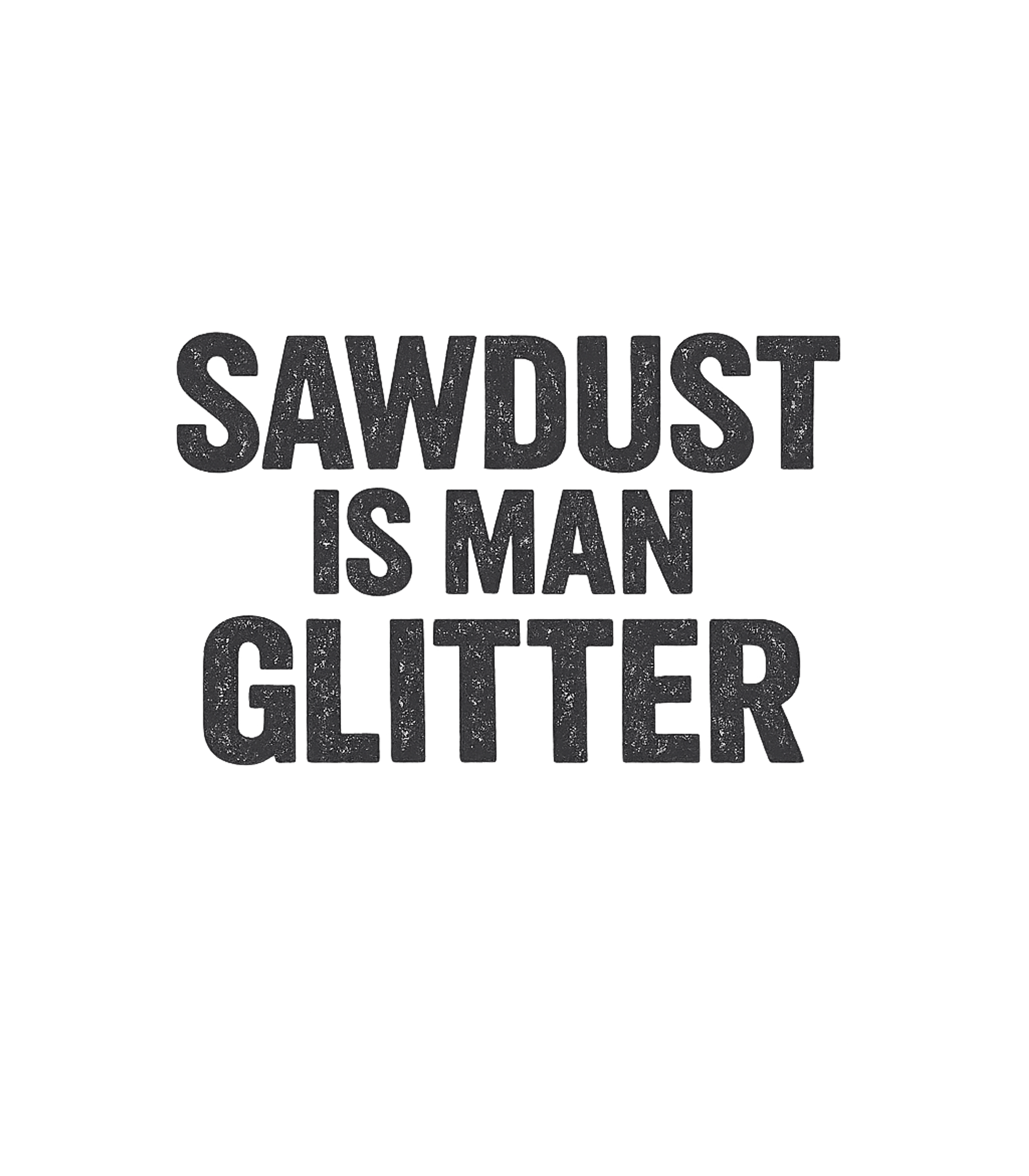 Sawdust Is Man Glitter Construction Premium T-Shirt featuring Embrace your inner craftsman with this humorous Sawdust Is M – designed by Geoff Brown @ SunFrog Sawdust Is Man Glitter Construction Premium T-Shirt featuring Embrace your inner craftsman with this humorous Sawdust Is M – designed by Geoff Brown @ SunFrog