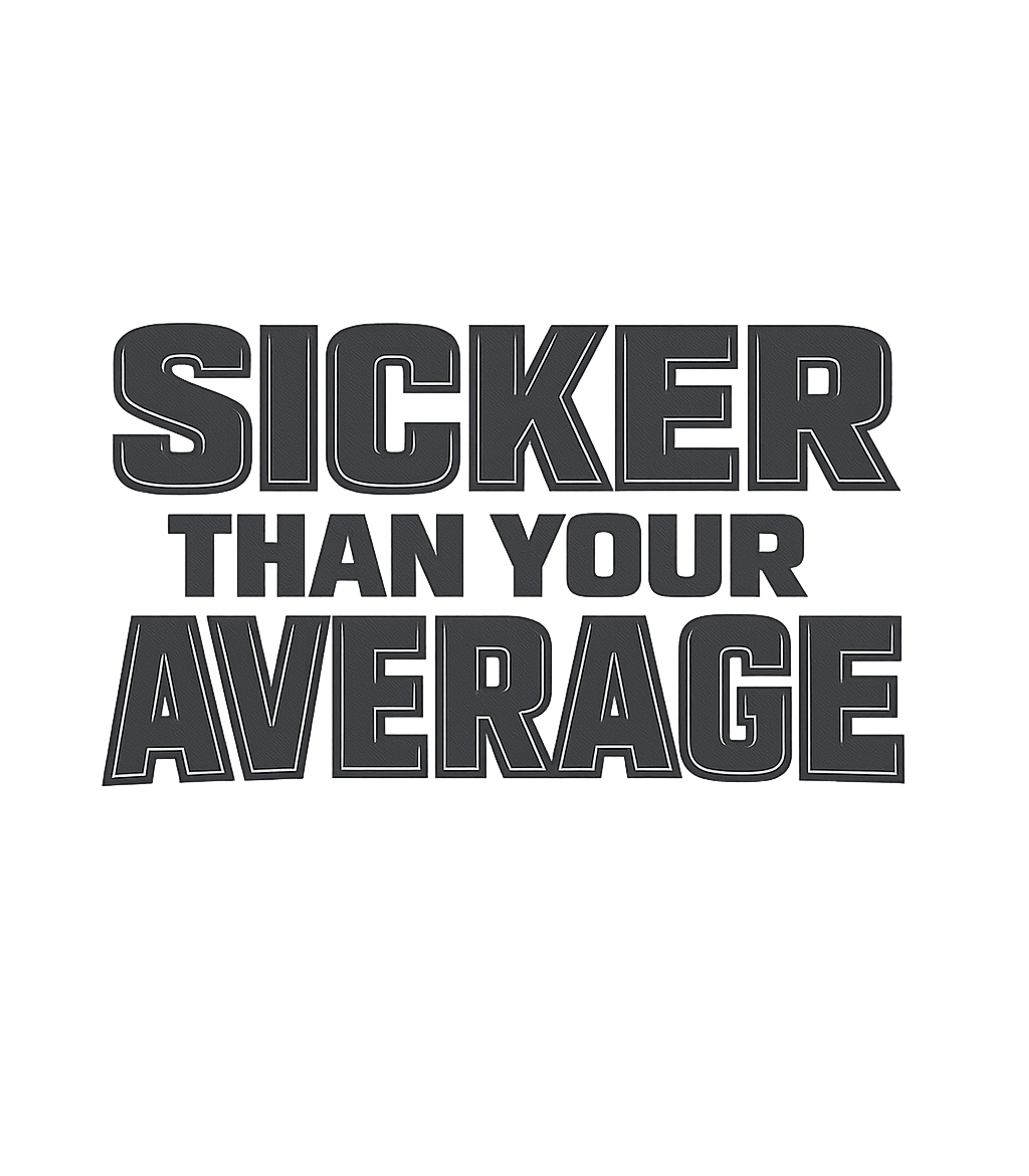 Sicker Than Average Sarcasm Premium T-Shirt featuring Show off your confidence with this bold "Sicker Than Your Av – designed by Geoff Brown @ SunFrog Sicker Than Average Sarcasm Premium T-Shirt featuring Show off your confidence with this bold "Sicker Than Your Av – designed by Geoff Brown @ SunFrog