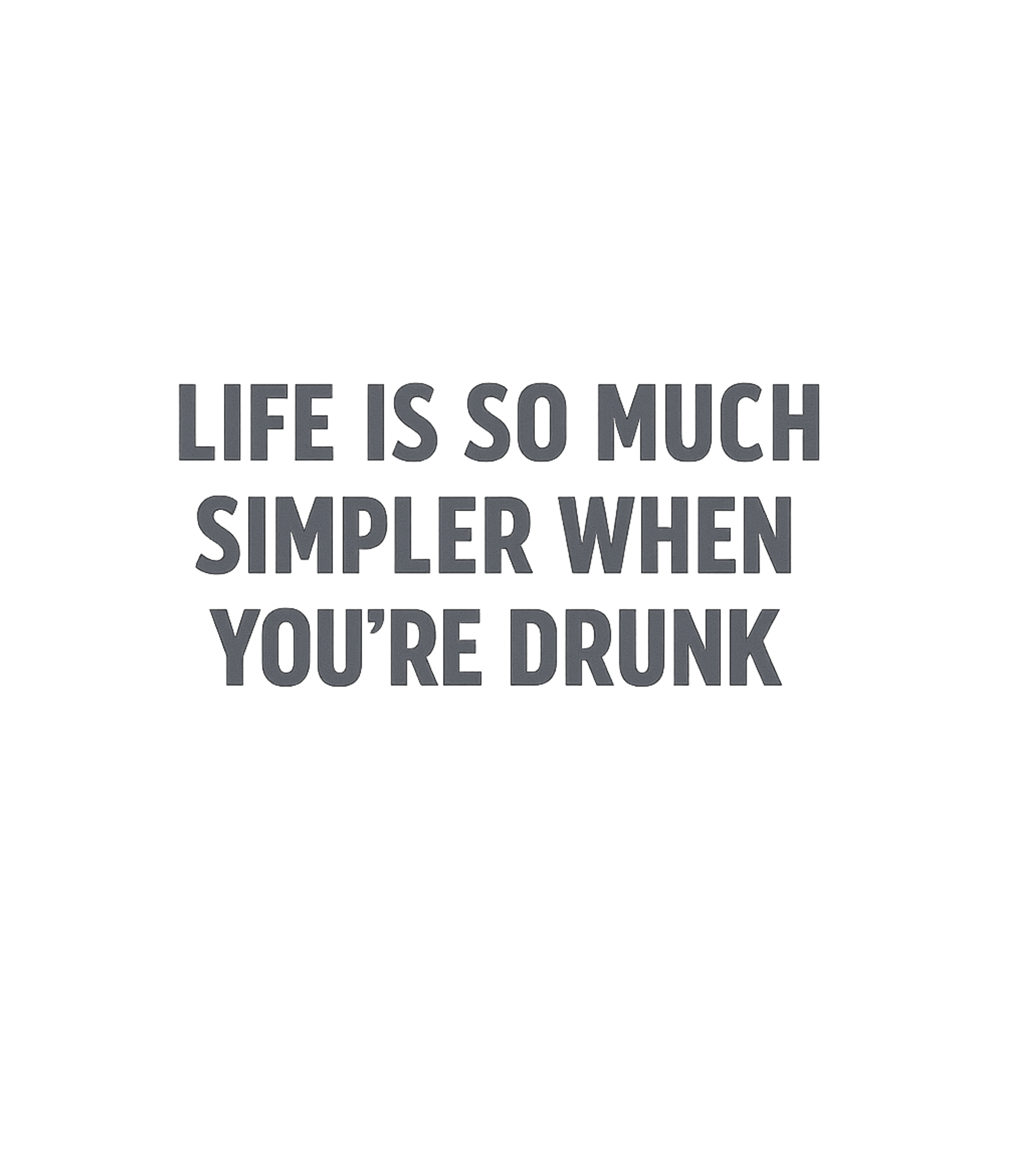 Simpler When Drunk Sarcasm Premium T-Shirt featuring Embrace the lighter side of life with this humorous t-shirt – designed by Geoff Brown @ SunFrog Simpler When Drunk Sarcasm Premium T-Shirt featuring Embrace the lighter side of life with this humorous t-shirt – designed by Geoff Brown @ SunFrog