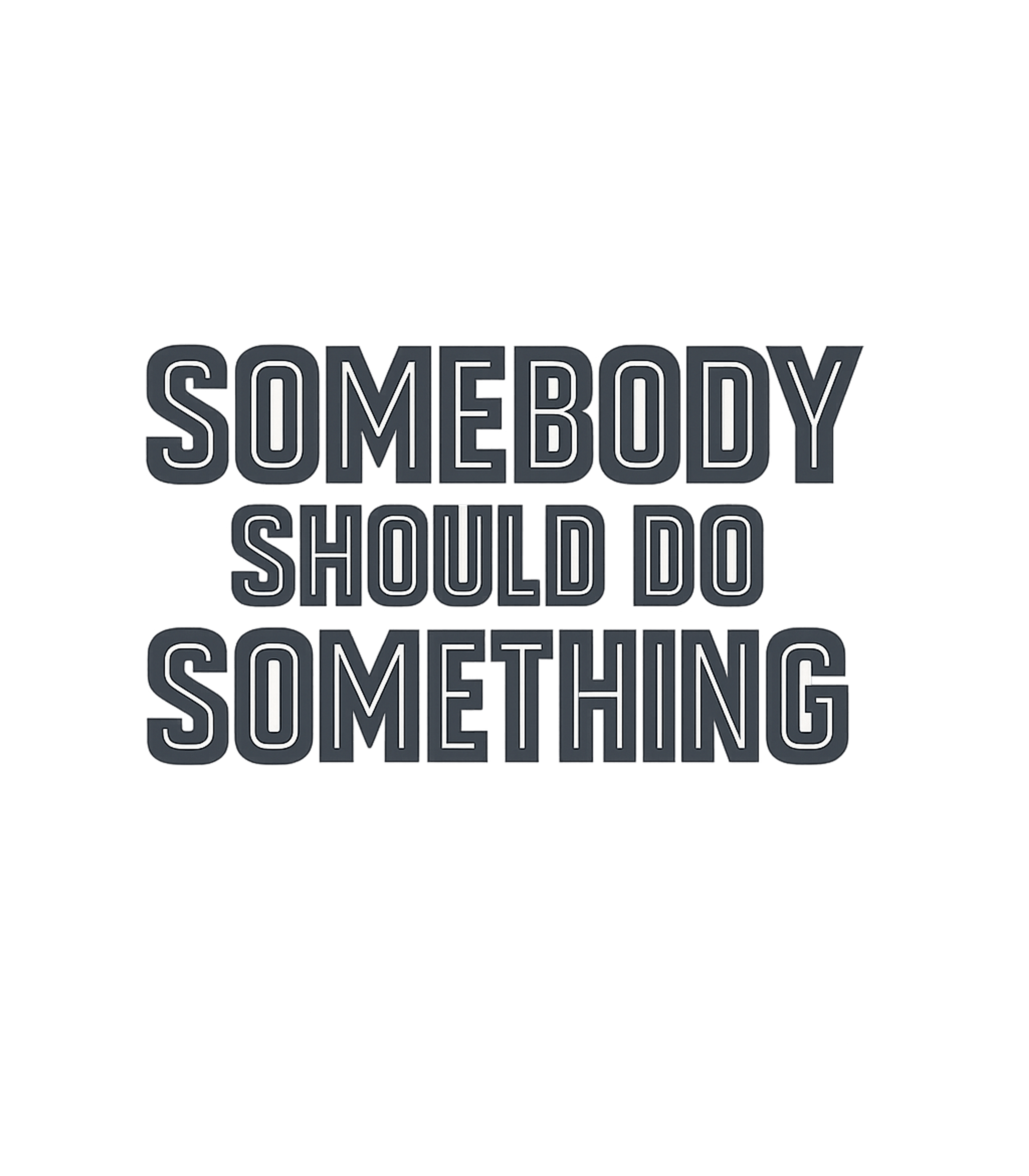 Somebody Should Do Something Sarcasm Premium T-Shirt featuring This graphic tee features the classic phrase "SOMEBODY SHOUL – designed by Geoff Brown @ SunFrog Somebody Should Do Something Sarcasm Premium T-Shirt featuring This graphic tee features the classic phrase "SOMEBODY SHOUL – designed by Geoff Brown @ SunFrog