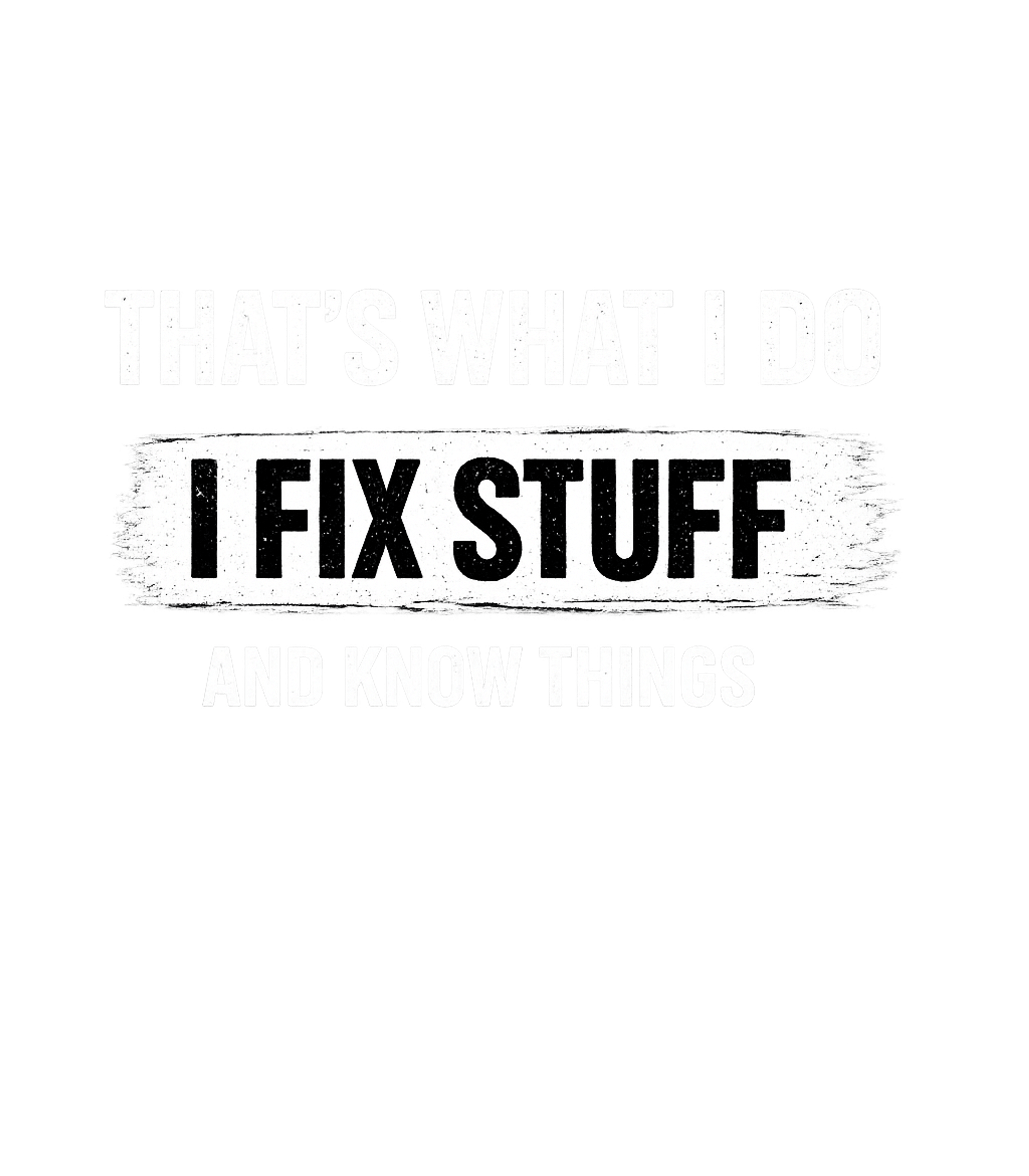 Thats What I Do I Fix Stuff And Know Things Men's T Shirt Graphic Premium T-Shirt featuring Generated via Design Mixer – designed by Geoff Brown @ SunFrog Thats What I Do I Fix Stuff And Know Things Men's T Shirt Graphic Premium T-Shirt featuring Generated via Design Mixer – designed by Geoff Brown @ SunFrog