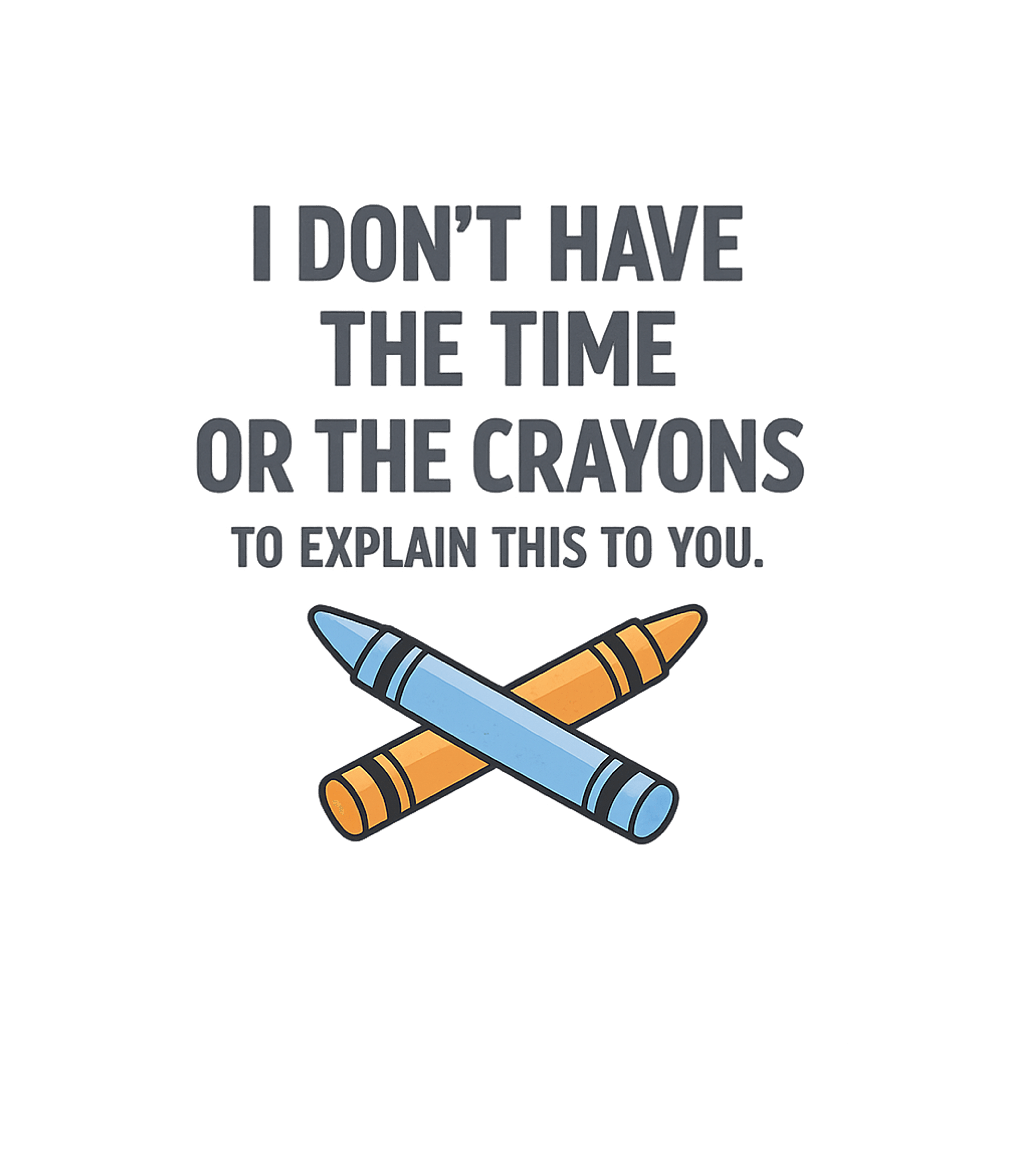 Time Or Crayons Sarcasm Premium T-Shirt featuring Express your frustration with this funny t-shirt featuring a – designed by Geoff Brown @ SunFrog Time Or Crayons Sarcasm Premium T-Shirt featuring Express your frustration with this funny t-shirt featuring a – designed by Geoff Brown @ SunFrog