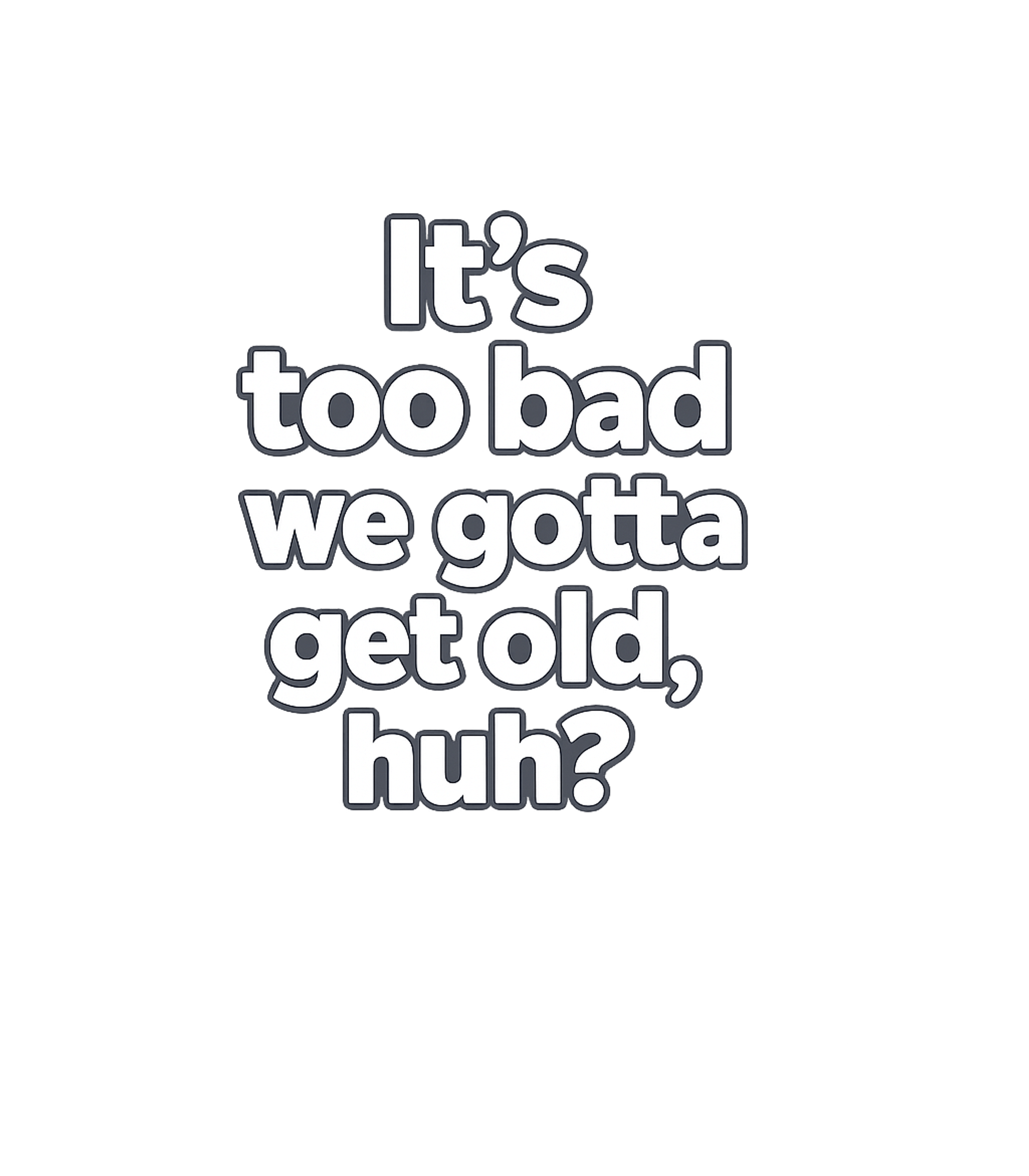 Too Bad We Gotta Get Old Sarcasm Premium T-Shirt featuring Embrace the journey of aging with a touch of humor – designed by Geoff Brown @ SunFrog Too Bad We Gotta Get Old Sarcasm Premium T-Shirt featuring Embrace the journey of aging with a touch of humor – designed by Geoff Brown @ SunFrog