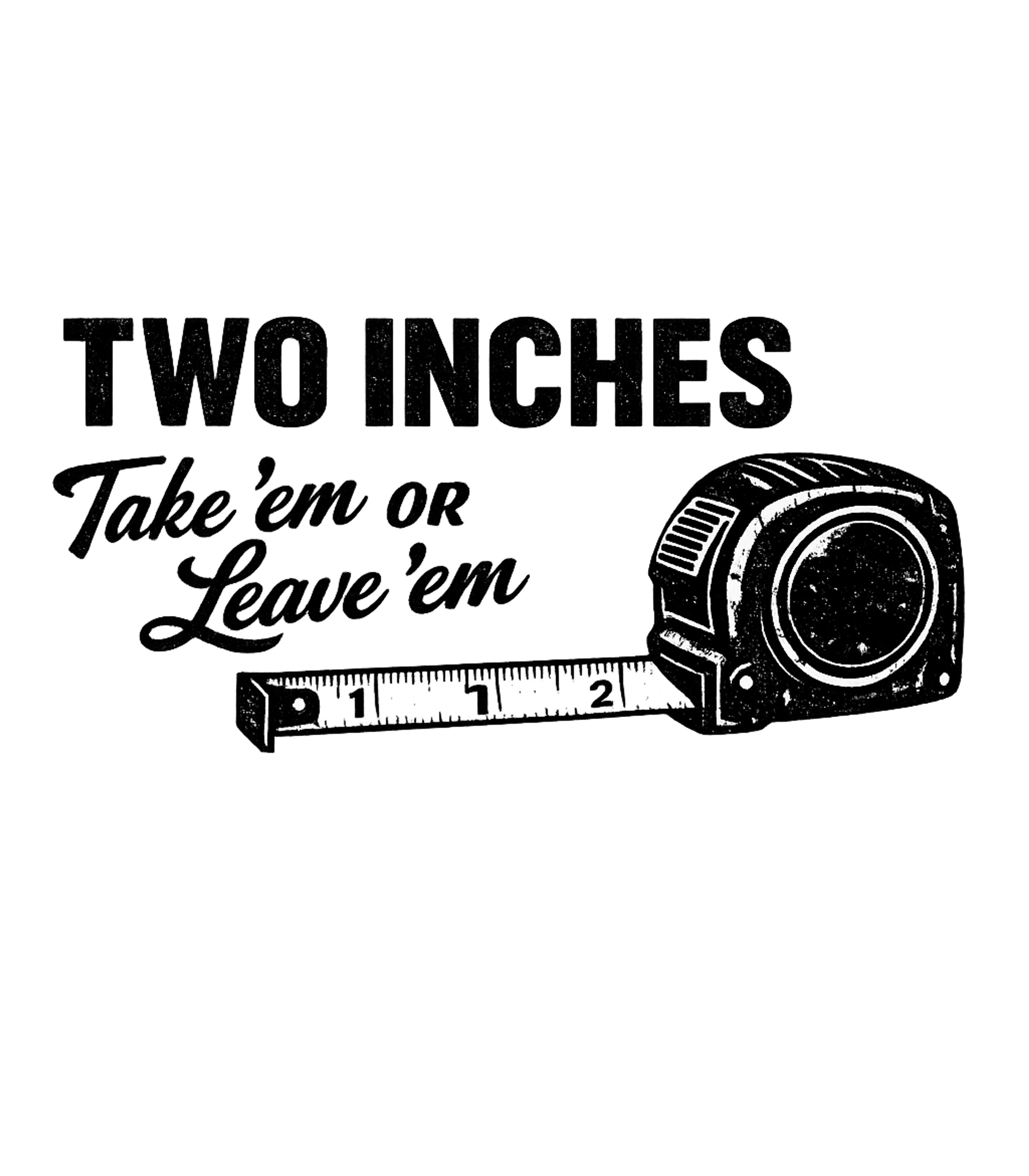 Two Inches Take Em Or Leave Em Men's T Shirt Graphic Premium T-Shirt featuring Generated via Design Mixer – designed by Geoff Brown @ SunFrog Two Inches Take Em Or Leave Em Men's T Shirt Graphic Premium T-Shirt featuring Generated via Design Mixer – designed by Geoff Brown @ SunFrog