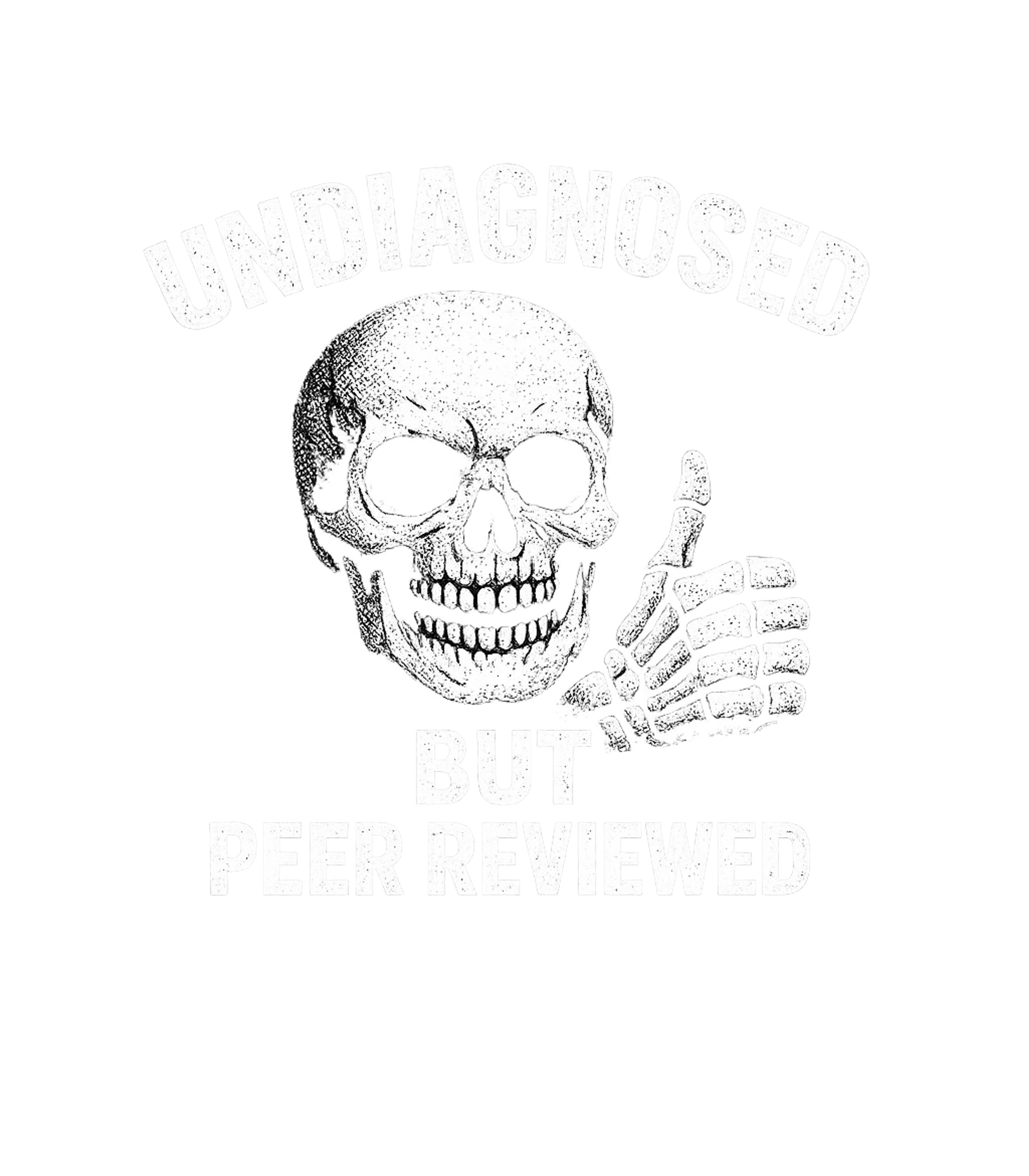 Undiagnosed But Peer Reviewed Sarcasm Premium T-Shirt featuring This design features a skeleton giving a thumbs-up with the – designed by Geoff Brown @ SunFrog Undiagnosed But Peer Reviewed Sarcasm Premium T-Shirt featuring This design features a skeleton giving a thumbs-up with the – designed by Geoff Brown @ SunFrog