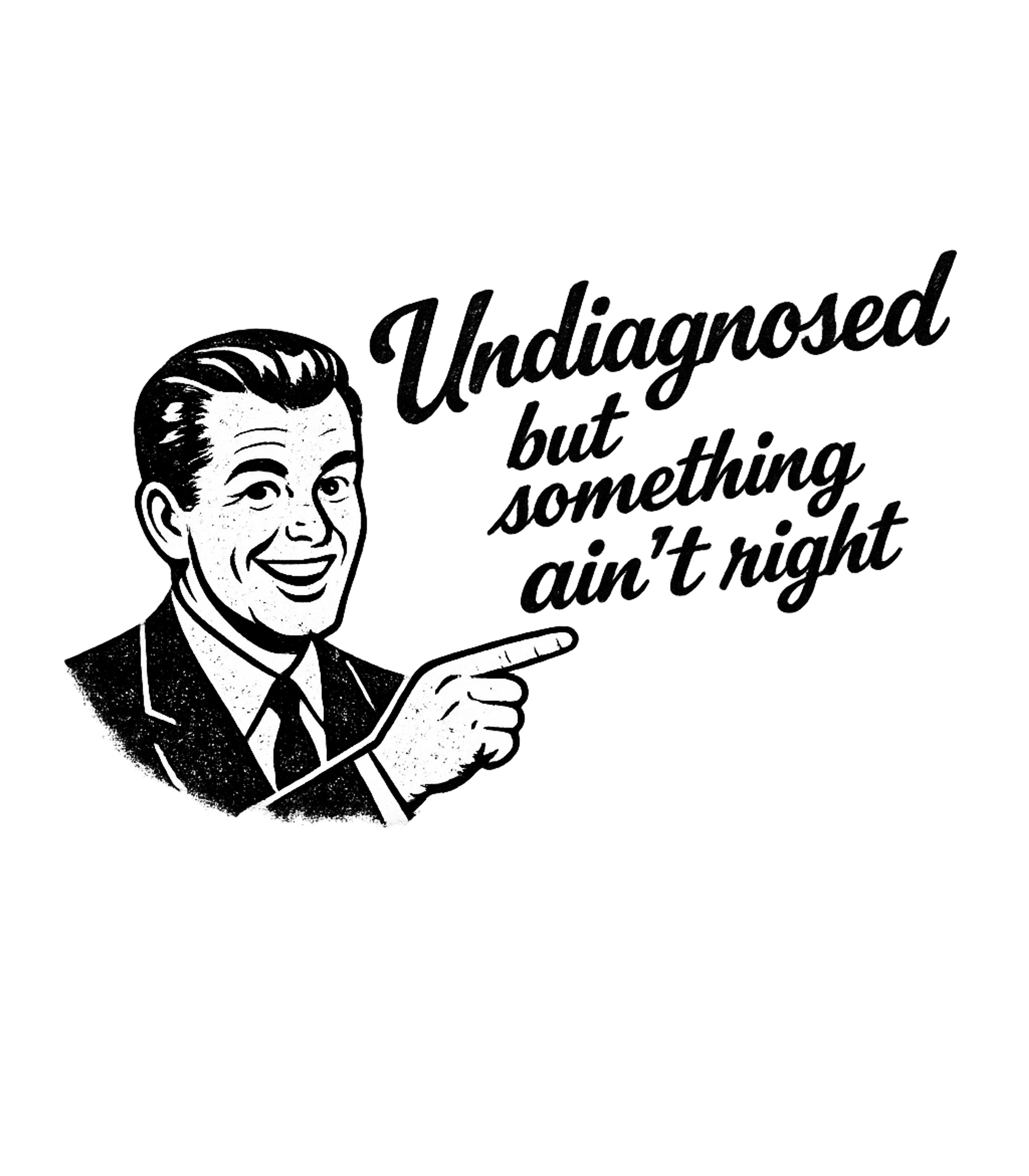 Undiagnosed But Something Aint Right Men's T Shirt Graphic Premium T-Shirt featuring Generated via Design Mixer – designed by Geoff Brown @ SunFrog Undiagnosed But Something Aint Right Men's T Shirt Graphic Premium T-Shirt featuring Generated via Design Mixer – designed by Geoff Brown @ SunFrog