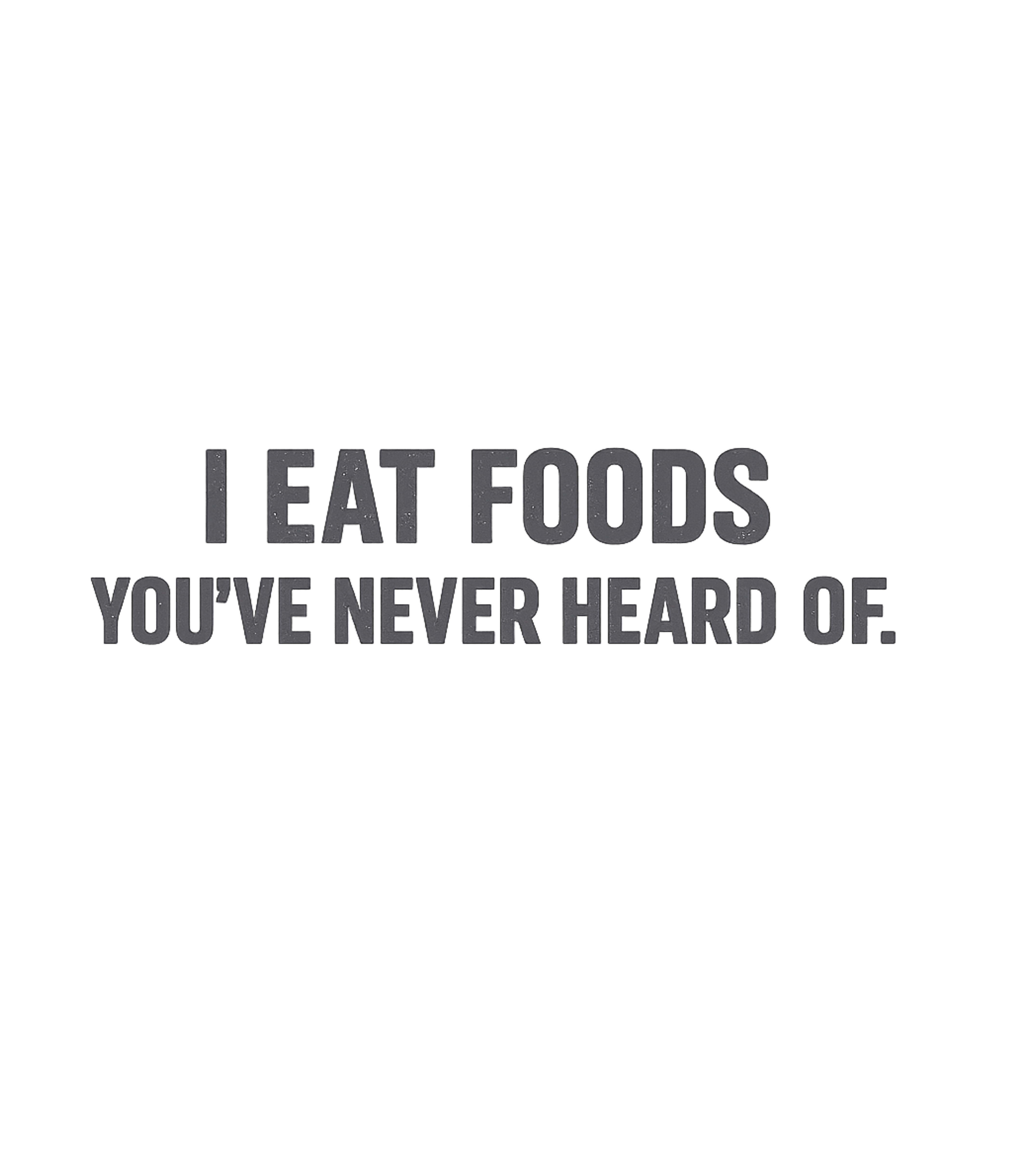 Unique Food Tastes Sarcasm Premium T-Shirt featuring Show off your adventurous palate with this humorous design – designed by Geoff Brown @ SunFrog Unique Food Tastes Sarcasm Premium T-Shirt featuring Show off your adventurous palate with this humorous design – designed by Geoff Brown @ SunFrog