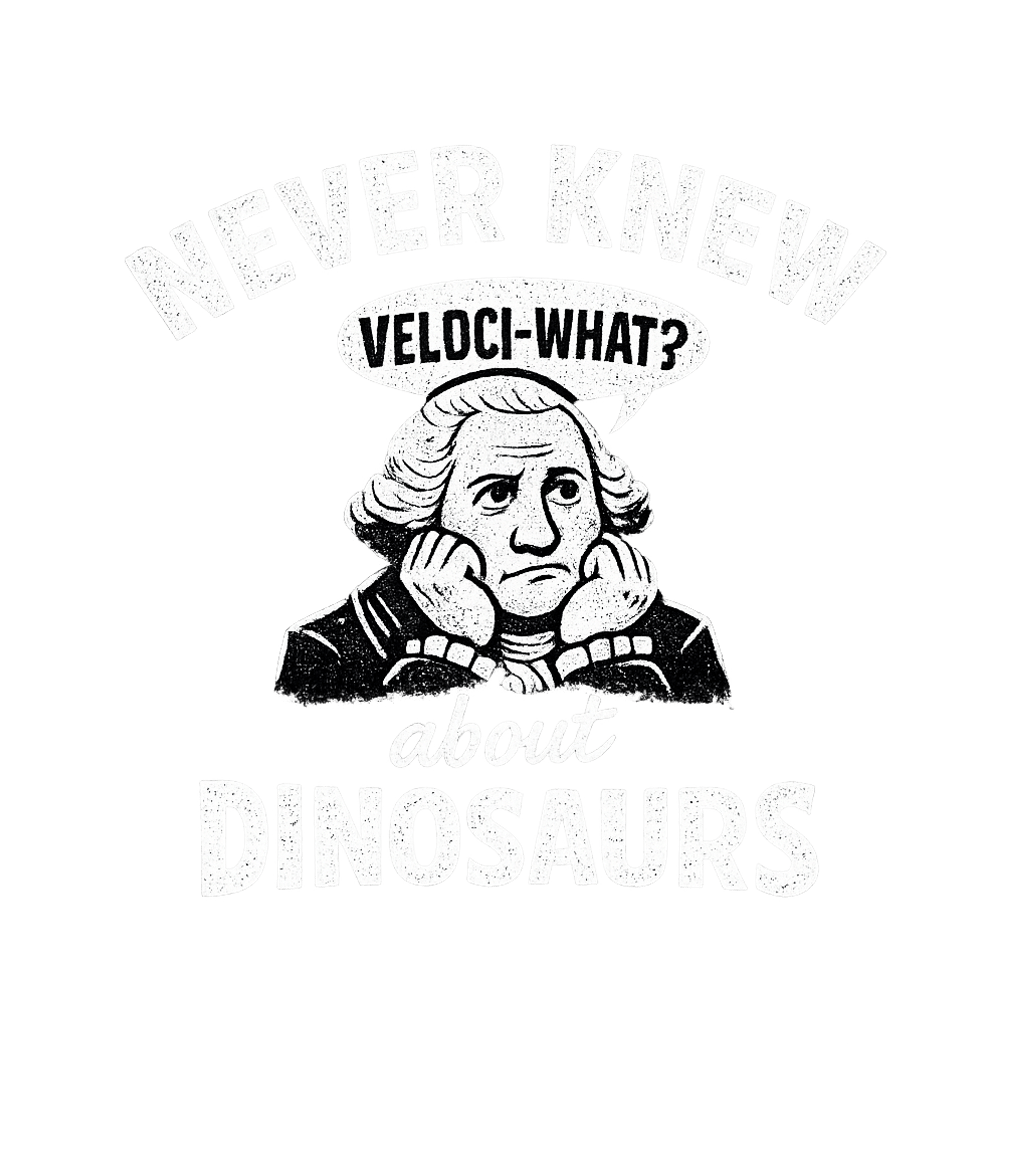 Veloci-what? Dinosaurs Meme Humor Premium T-Shirt featuring This humorous graphic features a perplexed George Washington – designed by Geoff Brown @ SunFrog Veloci-what? Dinosaurs Meme Humor Premium T-Shirt featuring This humorous graphic features a perplexed George Washington – designed by Geoff Brown @ SunFrog