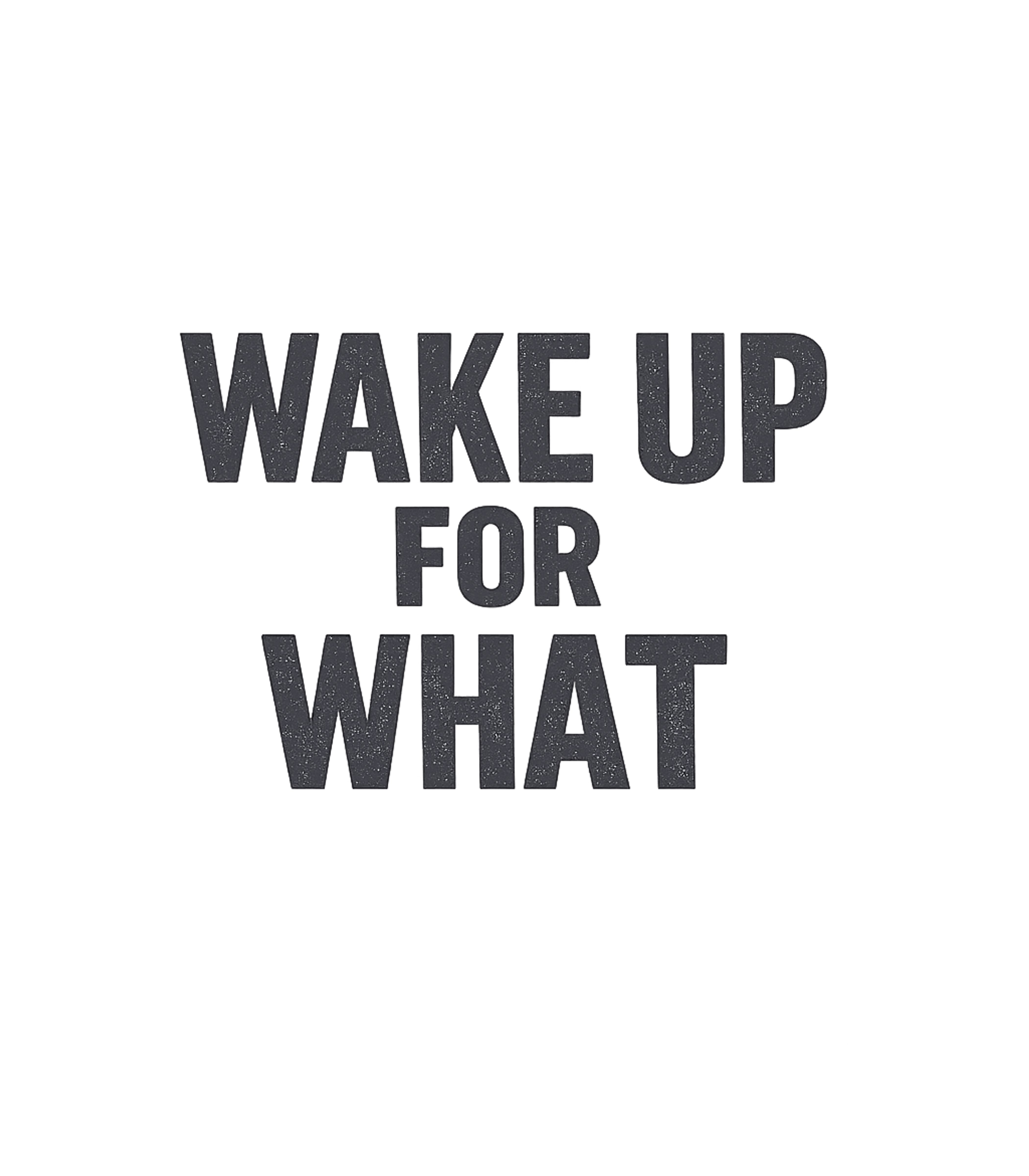 Wake Up For What Sarcasm Premium T-Shirt featuring A relatable and sarcastic graphic tee featuring the phrase ' – designed by Geoff Brown @ SunFrog Wake Up For What Sarcasm Premium T-Shirt featuring A relatable and sarcastic graphic tee featuring the phrase ' – designed by Geoff Brown @ SunFrog