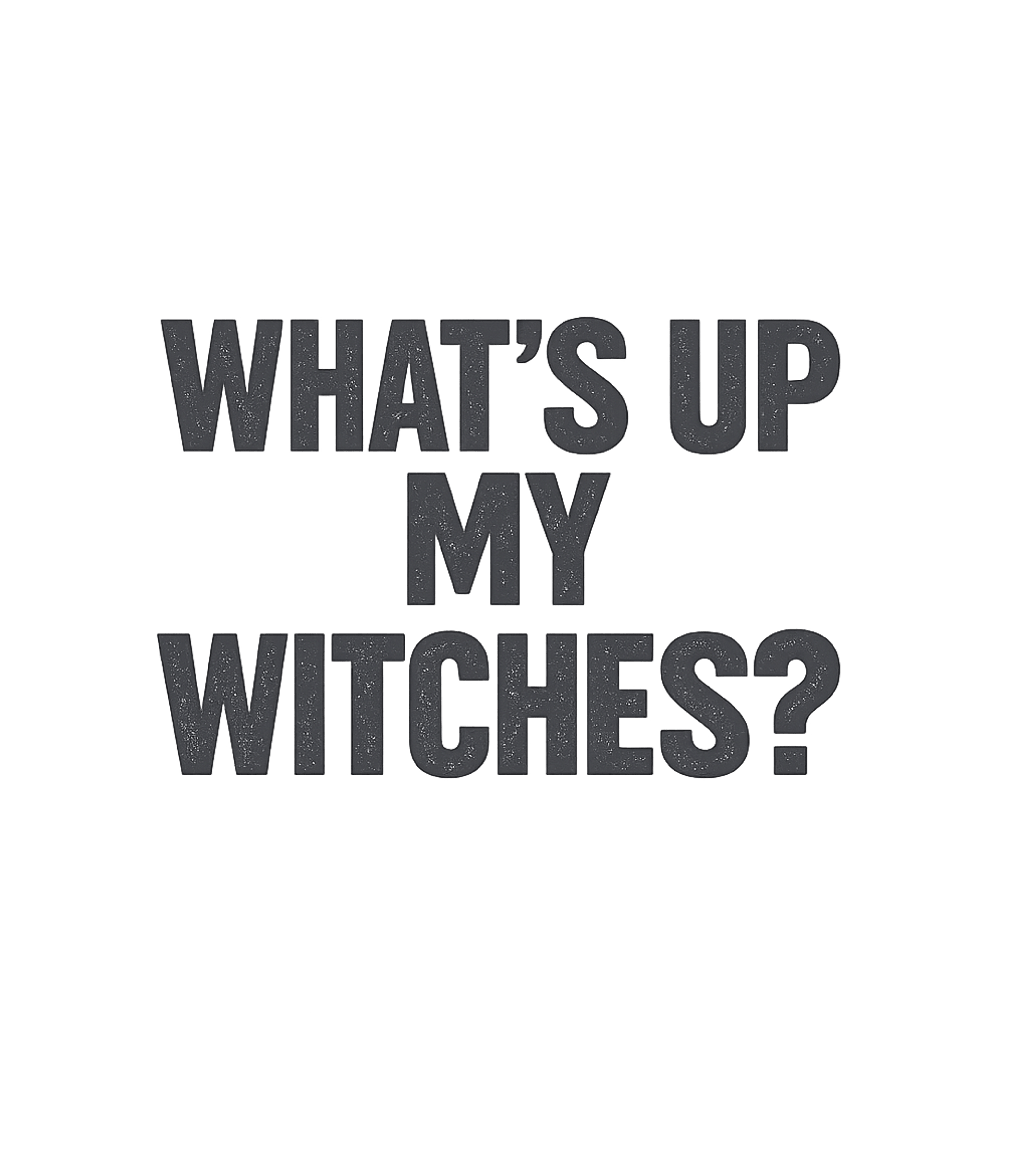 What's Up My Witches halloween Premium T-Shirt featuring Greet your coven with this fun "What's Up My Witches?" t-shi – designed by Geoff Brown @ SunFrog What's Up My Witches halloween Premium T-Shirt featuring Greet your coven with this fun "What's Up My Witches?" t-shi – designed by Geoff Brown @ SunFrog