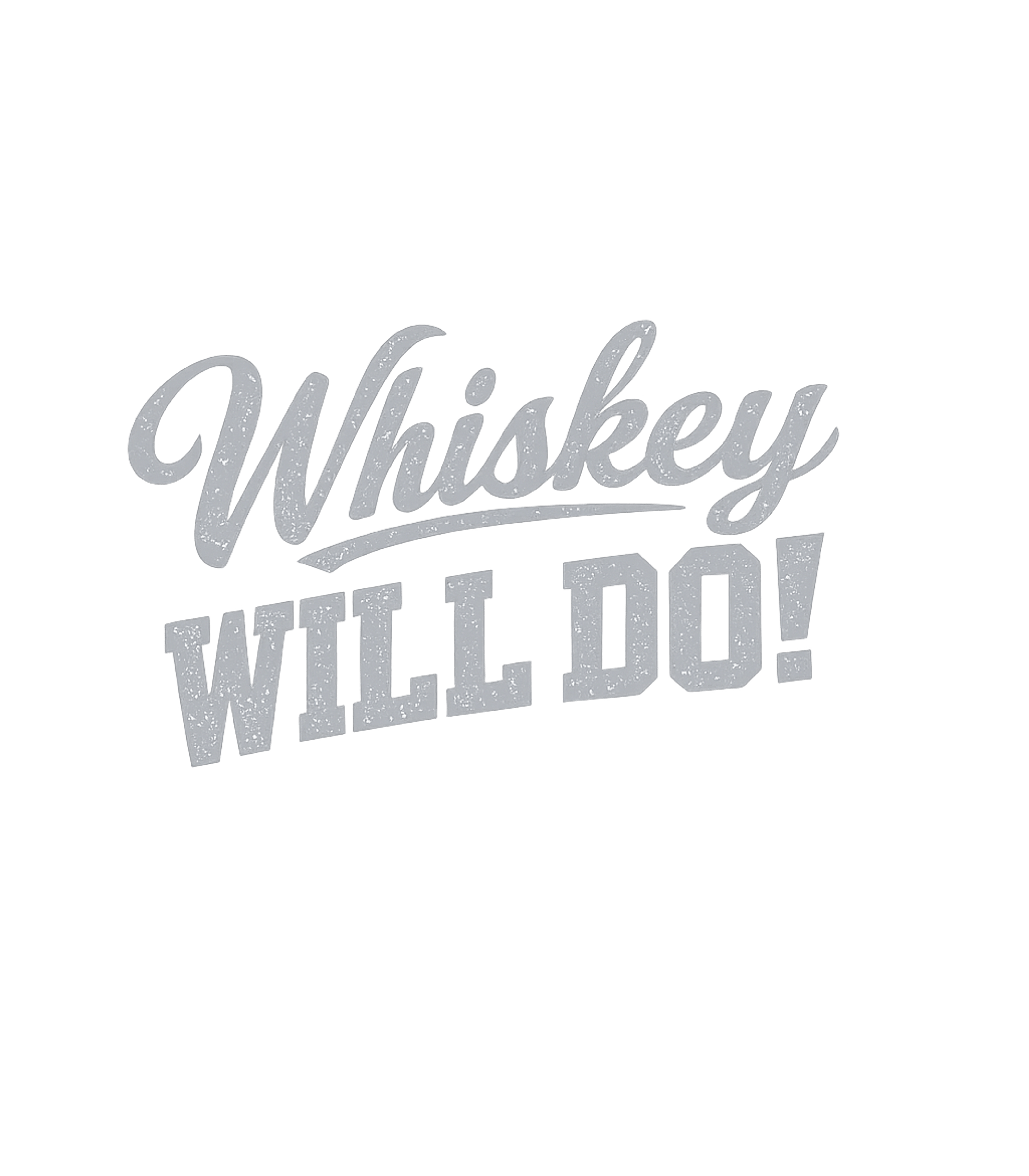 Whiskey Will Do! Sarcasm Premium T-Shirt featuring This spirited design features the phrase "Whiskey Will Do!" – designed by Geoff Brown @ SunFrog Whiskey Will Do! Sarcasm Premium T-Shirt featuring This spirited design features the phrase "Whiskey Will Do!" – designed by Geoff Brown @ SunFrog