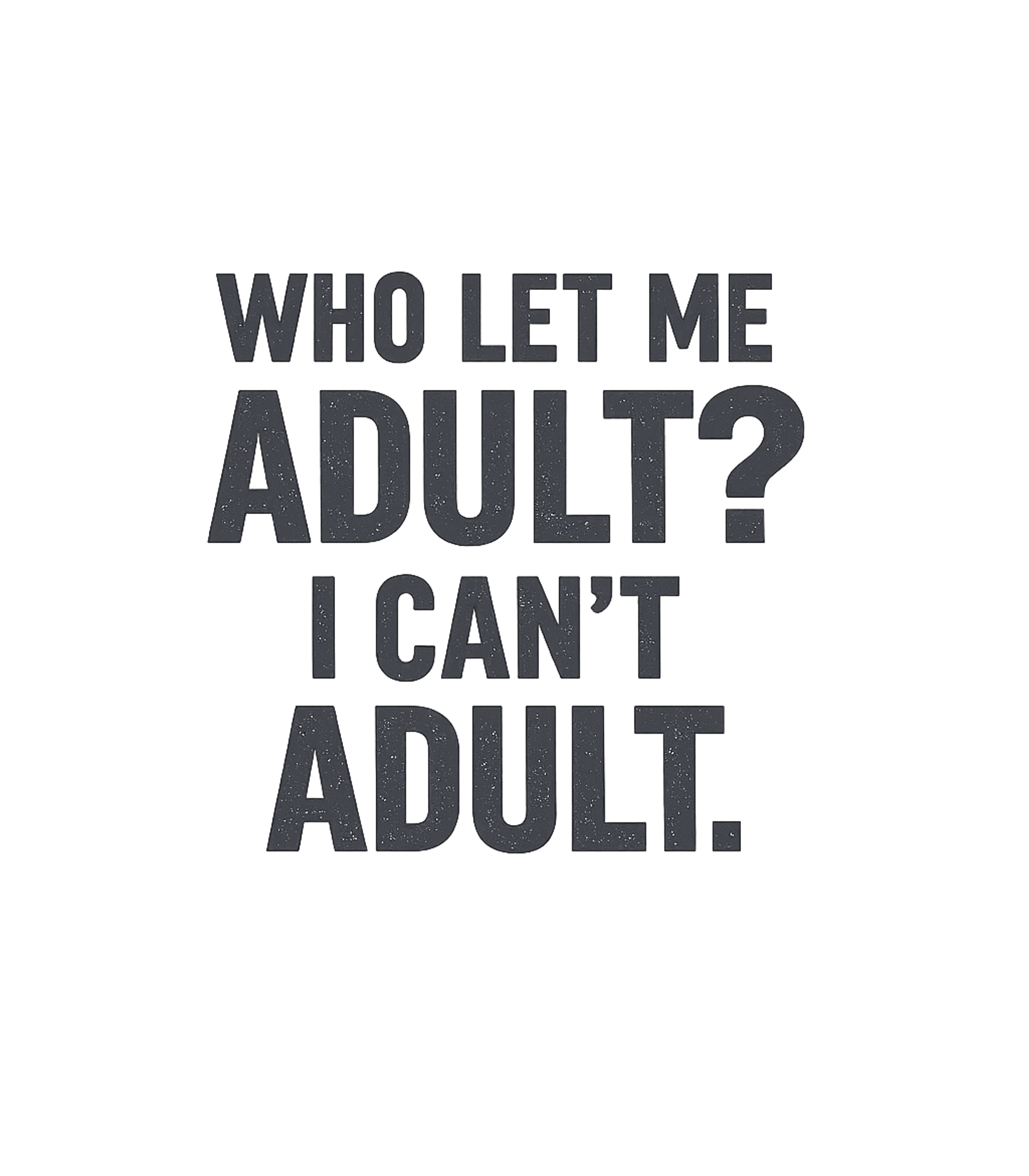 Who Let Me Adult? Sarcasm Premium T-Shirt featuring Embrace the humorous side of growing up with this graphic te – designed by Geoff Brown @ SunFrog Who Let Me Adult? Sarcasm Premium T-Shirt featuring Embrace the humorous side of growing up with this graphic te – designed by Geoff Brown @ SunFrog
