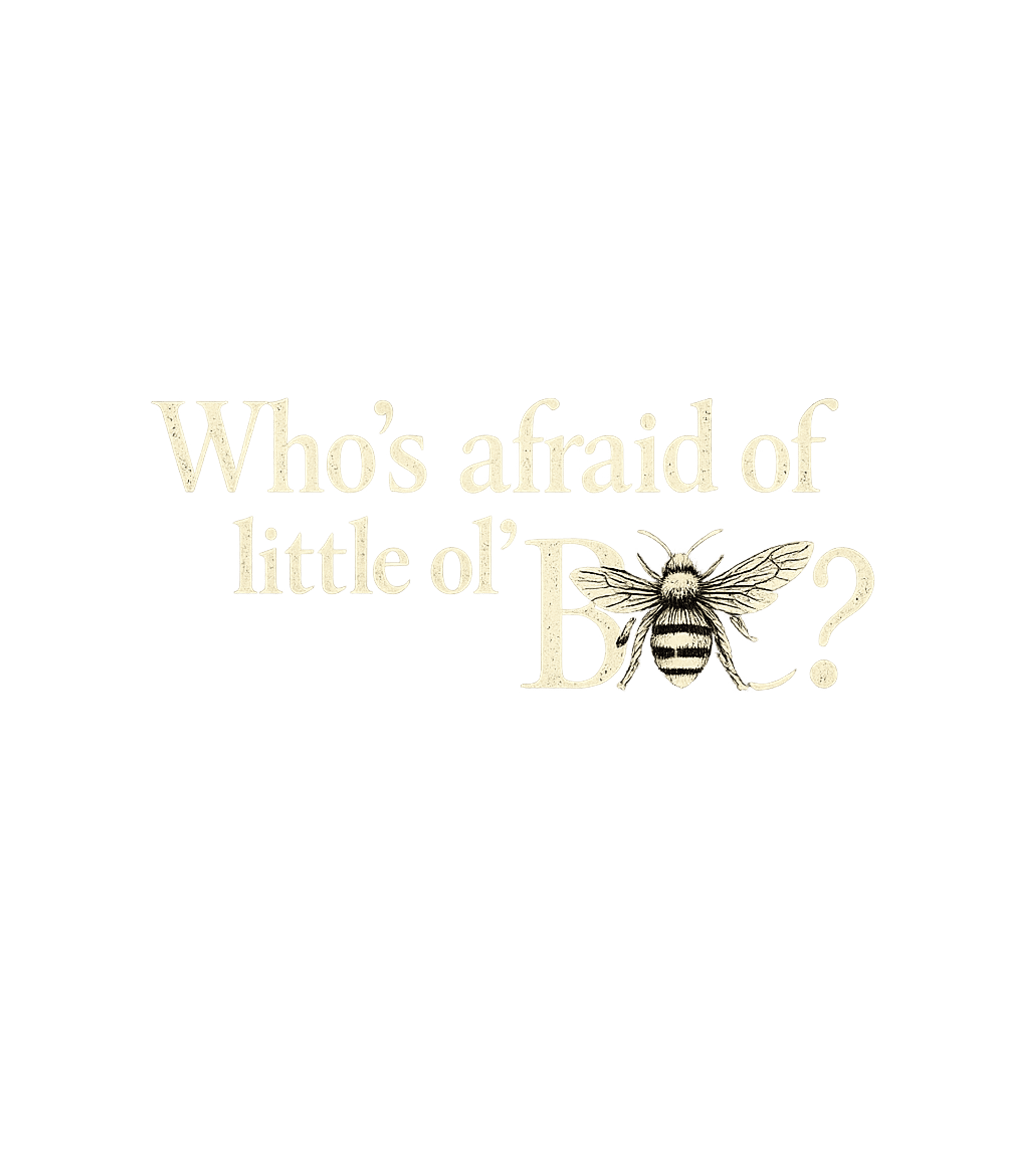 Who's Afraid Little Bee Wildlife Premium T-Shirt featuring This witty design features a charming bee integrated into th – designed by Geoff Brown @ SunFrog Who's Afraid Little Bee Wildlife Premium T-Shirt featuring This witty design features a charming bee integrated into th – designed by Geoff Brown @ SunFrog