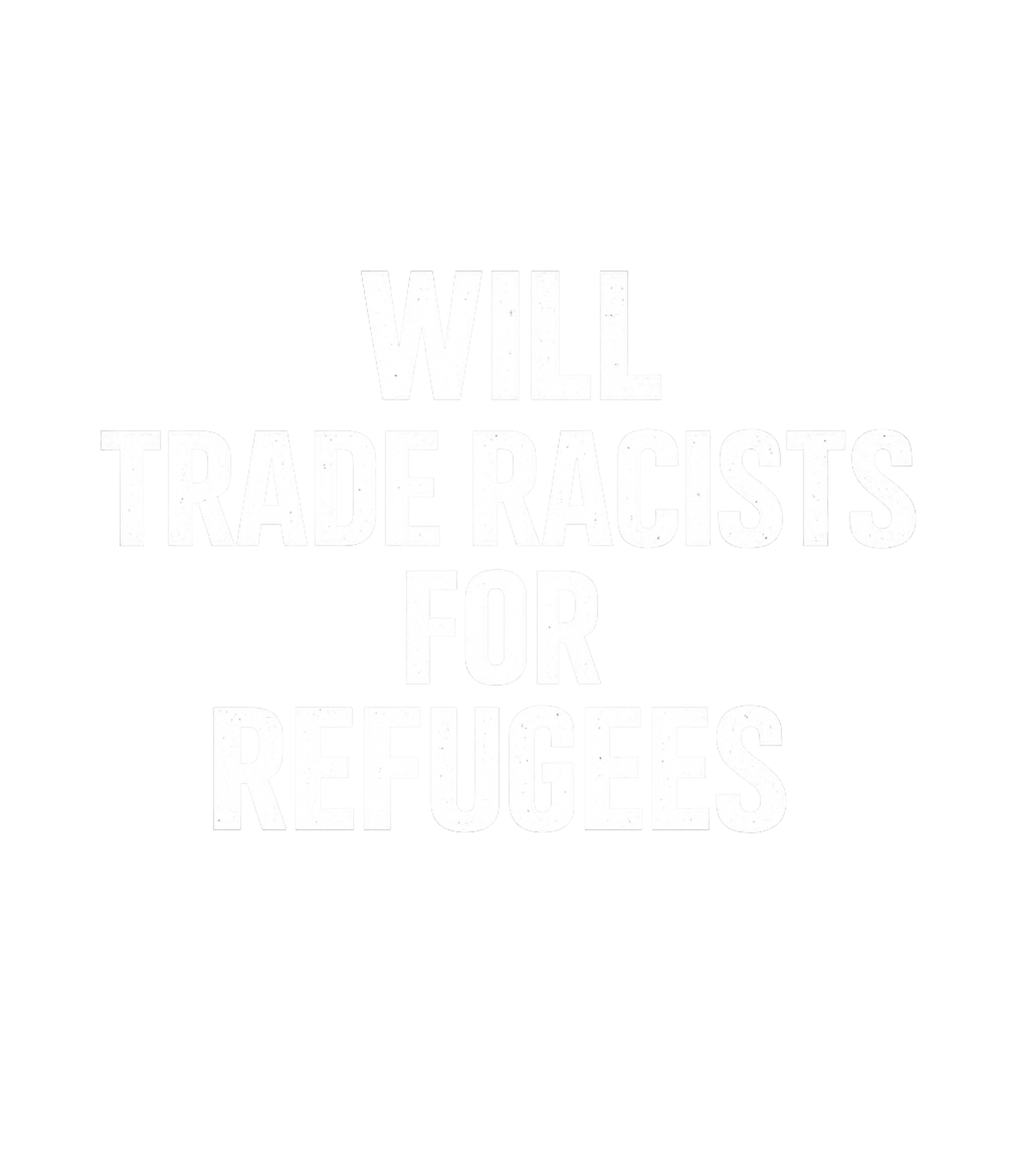 Will Trade Racists For Refugees Men's T Shirt Graphic Premium T-Shirt featuring Generated via Design Mixer – designed by Geoff Brown @ SunFrog Will Trade Racists For Refugees Men's T Shirt Graphic Premium T-Shirt featuring Generated via Design Mixer – designed by Geoff Brown @ SunFrog