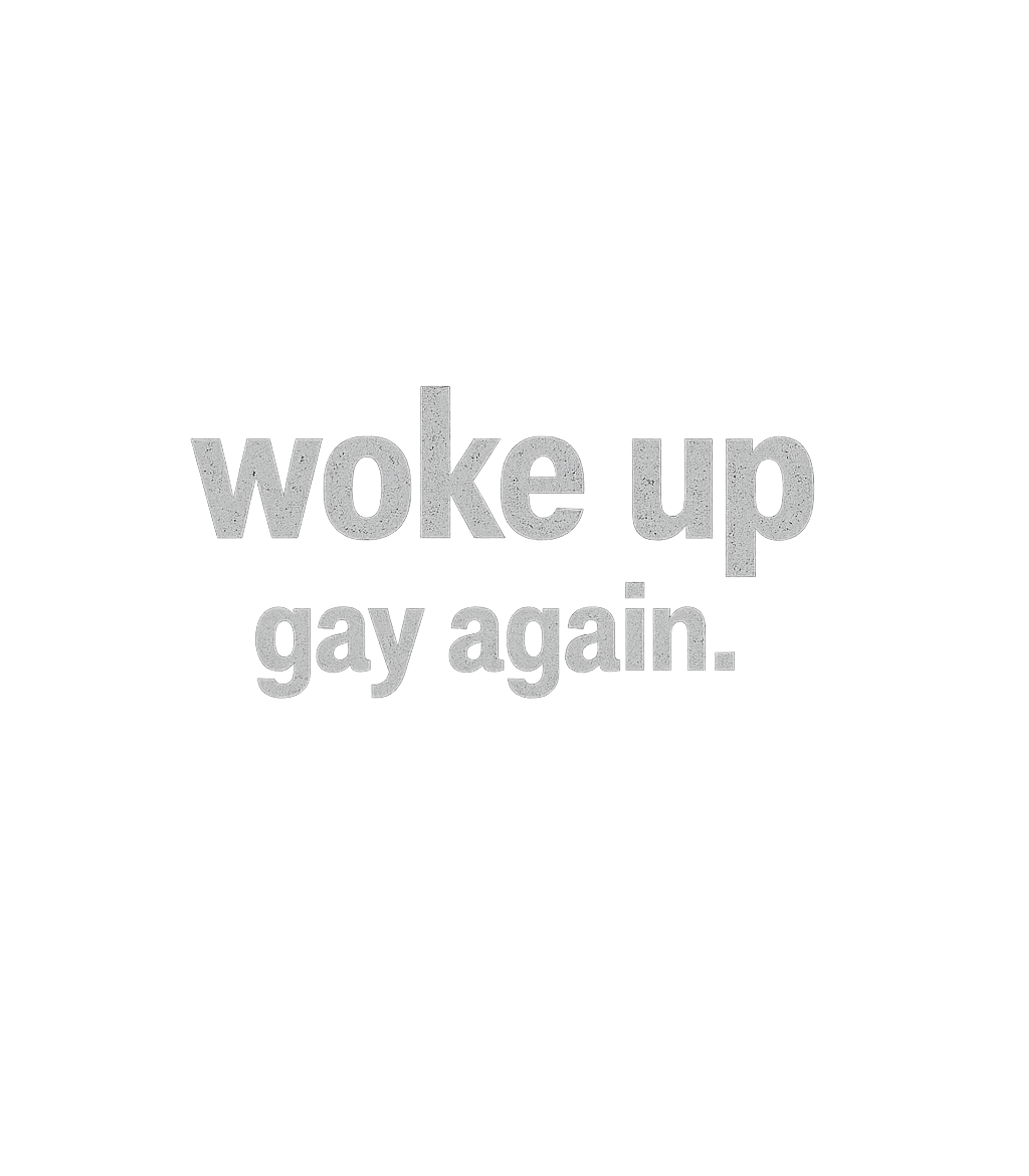 Woke Up Gay Again Men's T Shirt Graphic Premium T-Shirt featuring Generated via Design Mixer – designed by Geoff Brown @ SunFrog Woke Up Gay Again Men's T Shirt Graphic Premium T-Shirt featuring Generated via Design Mixer – designed by Geoff Brown @ SunFrog
