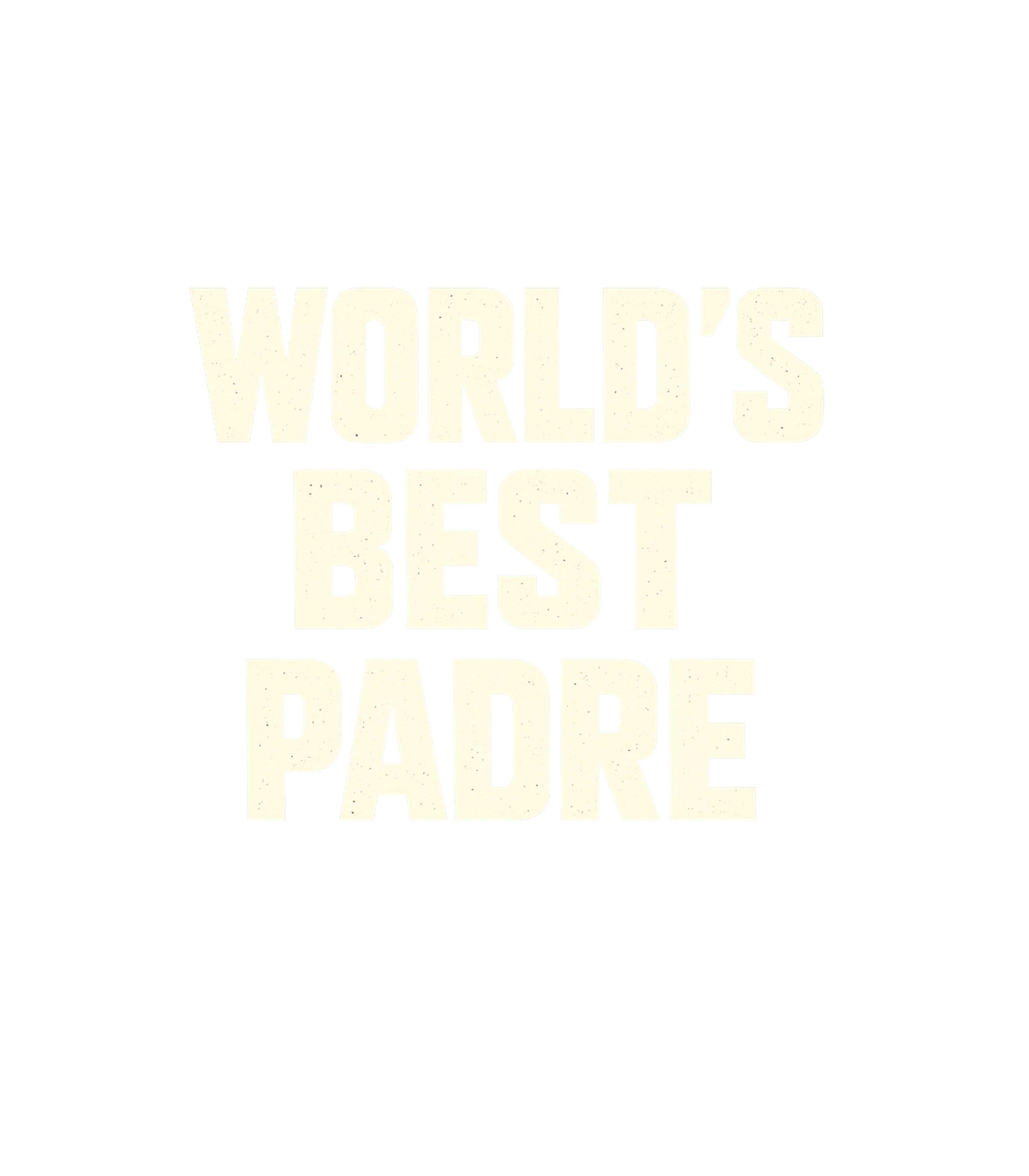 World's Best Padre Dads Premium T-Shirt featuring Celebrate the ultimate father figure with this bold 'World's – designed by Geoff Brown @ SunFrog World's Best Padre Dads Premium T-Shirt featuring Celebrate the ultimate father figure with this bold 'World's – designed by Geoff Brown @ SunFrog