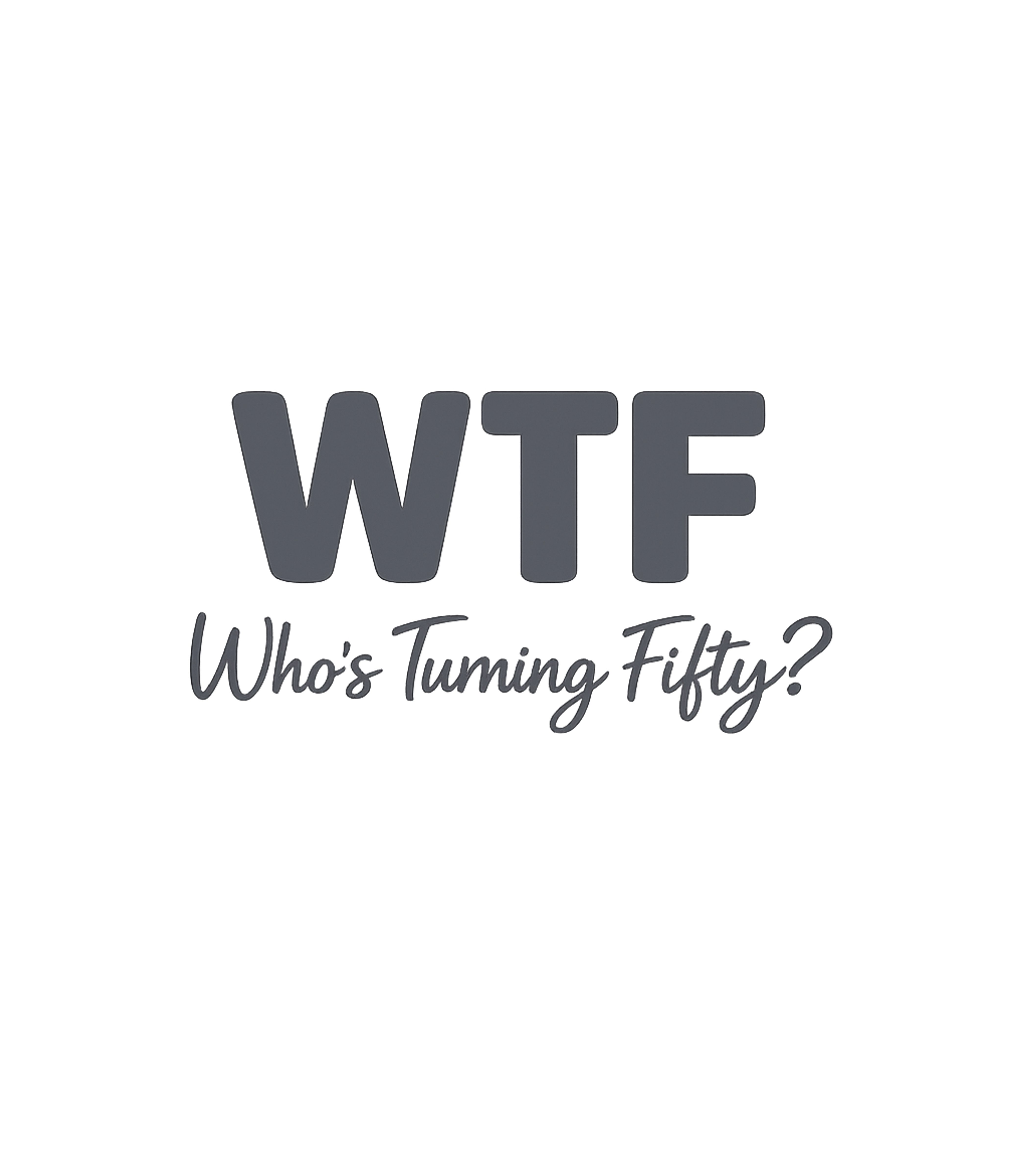 WTF Who's Turning Fifty? Sarcasm Premium T-Shirt featuring This witty t-shirt features the popular acronym "WTF" clever – designed by Geoff Brown @ SunFrog WTF Who's Turning Fifty? Sarcasm Premium T-Shirt featuring This witty t-shirt features the popular acronym "WTF" clever – designed by Geoff Brown @ SunFrog